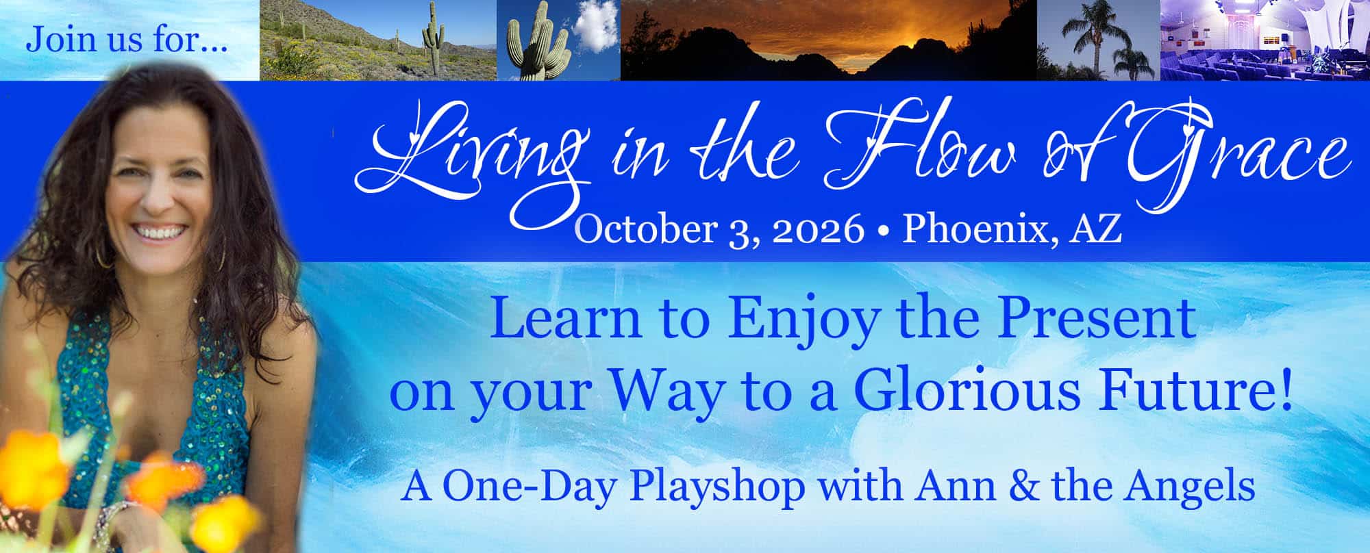 Join Ann & the Angels Live in Beautiful Phoenix, AZ for Living in the Flow of Grace! Experience life as it was meant to be lived!
